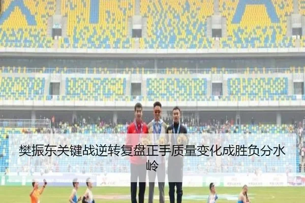 樊振东关键战逆转复盘正手质量变化成胜负分水岭